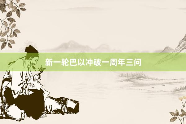 新一轮巴以冲破一周年三问